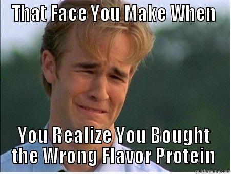 THAT FACE YOU MAKE WHEN YOU REALIZE YOU BOUGHT THE WRONG FLAVOR PROTEIN 1990s Problems