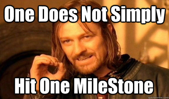 One Does Not Simply Hit One MileStone - One Does Not Simply Hit One MileStone  One Does Not Simply