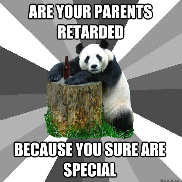 Are your parents retarded Because you sure are special  Pickup-Line Panda