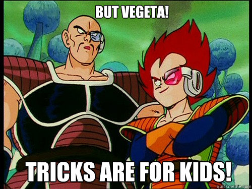 BUT VEGETA! TRICKS ARE FOR KIDS!  