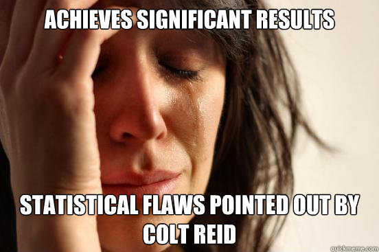 Achieves significant results statistical flaws pointed out by Colt Reid  First World Problems