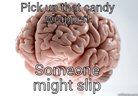PICK UP THAT CANDY WRAPPER! SOMEONE MIGHT SLIP Scumbag Brain