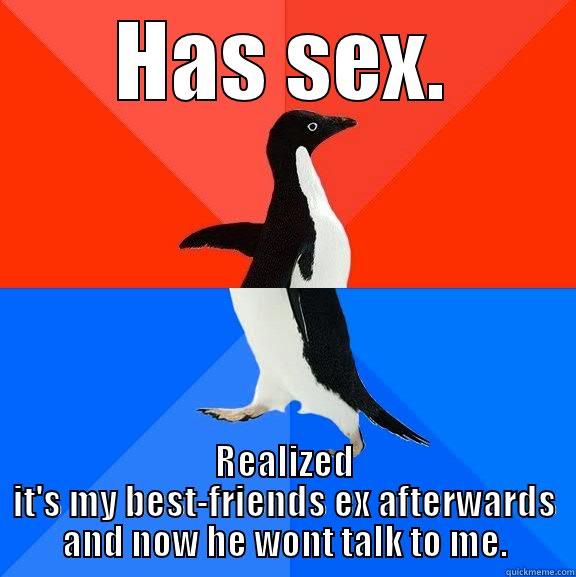 HAS SEX. REALIZED IT'S MY BEST-FRIENDS EX AFTERWARDS AND NOW HE WONT TALK TO ME. Socially Awesome Awkward Penguin