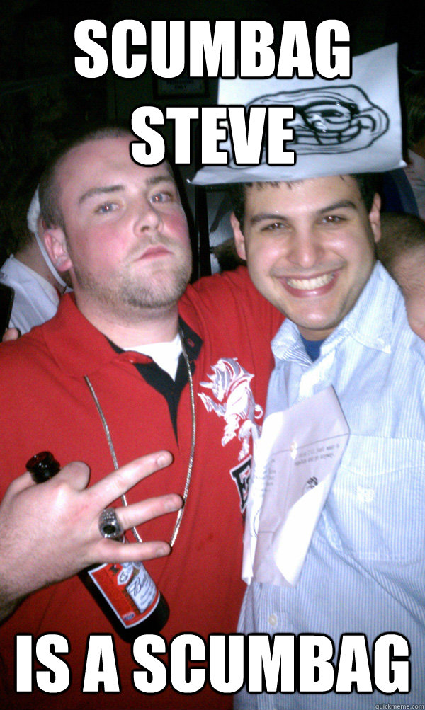 Scumbag steve Is a scumbag  All New Scumbag Steve