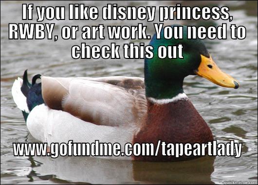 IF YOU LIKE DISNEY PRINCESS, RWBY, OR ART WORK. YOU NEED TO CHECK THIS OUT WWW.GOFUNDME.COM/TAPEARTLADY Actual Advice Mallard