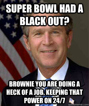 Super bowl had a black out? brownie you are doing a heck of a job, keeping that power on 24/7 - Super bowl had a black out? brownie you are doing a heck of a job, keeping that power on 24/7  Misc