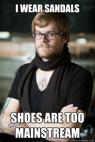 i wear sandals shoes are too mainstream  Hipster Barista