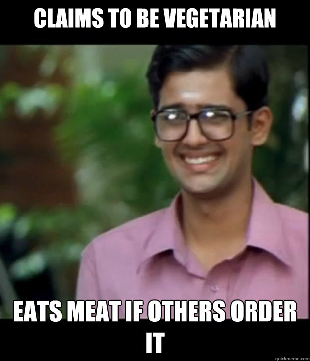 Claims to be vegetarian Eats meat if others order it - Claims to be vegetarian Eats meat if others order it  Smart Iyer boy