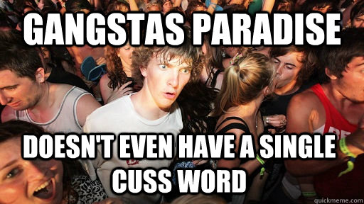 gangstas paradise doesn't even have a single cuss word  Sudden Clarity Clarence