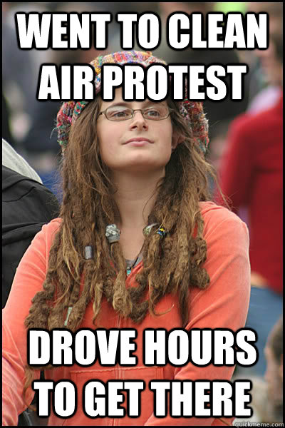 Went to clean air protest Drove hours to get there - Went to clean air protest Drove hours to get there  Bad Argument Hippie