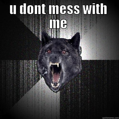 U DONT MESS WITH ME  Insanity Wolf