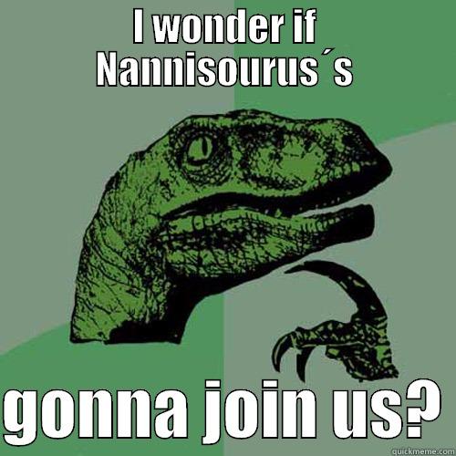 I WONDER IF NANNISOURUS´S  GONNA JOIN US? Philosoraptor
