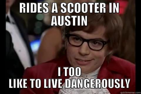SCOTTER IN AUSTIN1111 - RIDES A SCOOTER IN AUSTIN I TOO LIKE TO LIVE DANGEROUSLY Dangerously - Austin Powers