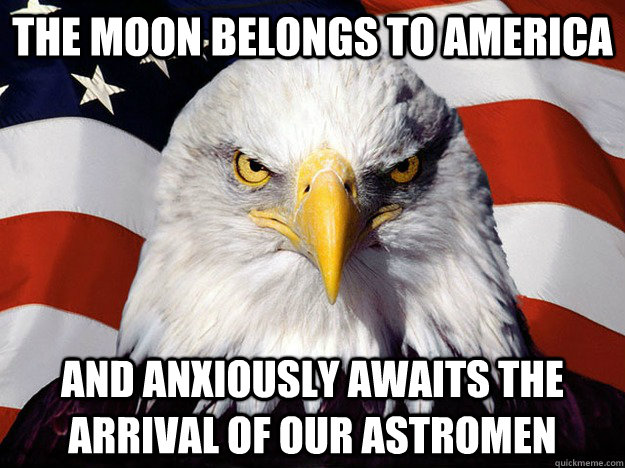 The moon belongs to America and anxiously awaits the arrival of our Astromen  Evil American Eagle