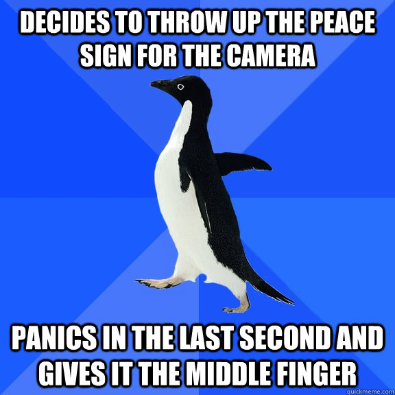 Decides to throw up the peace sign for the camera panics in the last second and gives it the middle finger  Socially Awkward Penguin