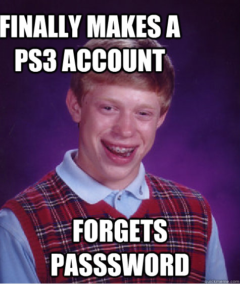 Finally Makes A PS3 Account forgets Passsword  Bad Luck Brian