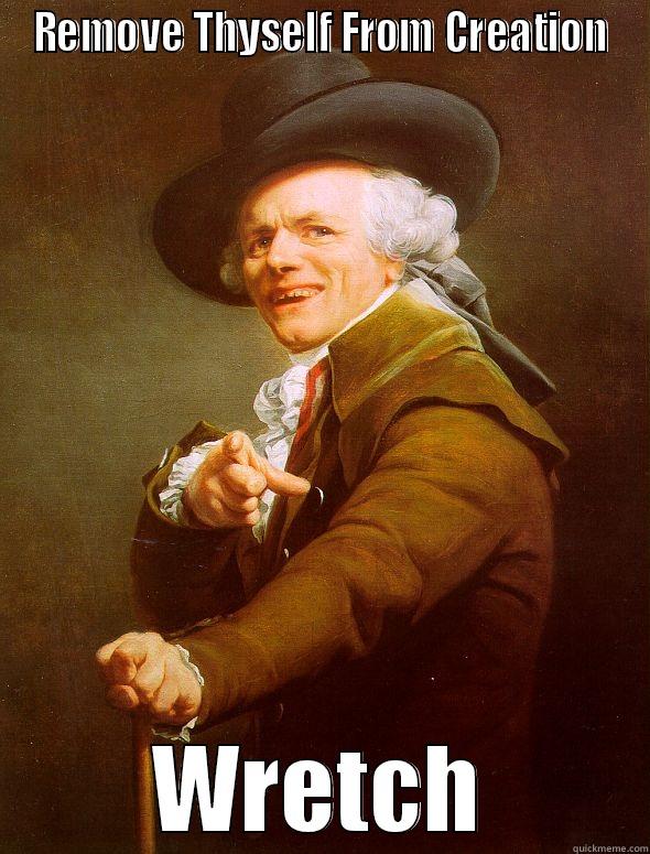 REMOVE THYSELF FROM CREATION WRETCH Joseph Ducreux