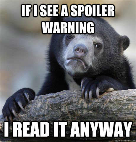 IF I SEE A SPOILER WARNING I READ IT ANYWAY - IF I SEE A SPOILER WARNING I READ IT ANYWAY  Confession Bear