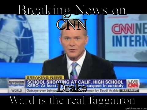 Fag ward - BREAKING NEWS ON CNN DRAKE WARD IS THE REAL FAGGATRON Megyn Kelly