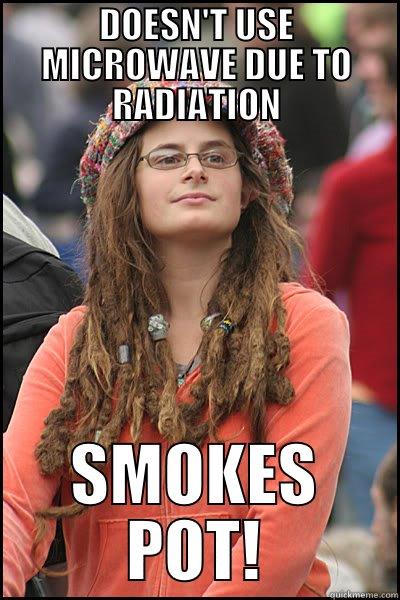 DOESN'T USE MICROWAVE DUE TO RADIATION SMOKES POT! College Liberal