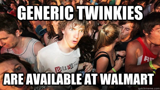 Generic twinkies are available at walmart  Sudden Clarity Clarence
