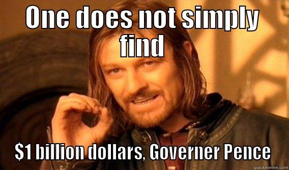 ONE DOES NOT SIMPLY FIND $1 BILLION DOLLARS, GOVERNER PENCE One Does Not Simply