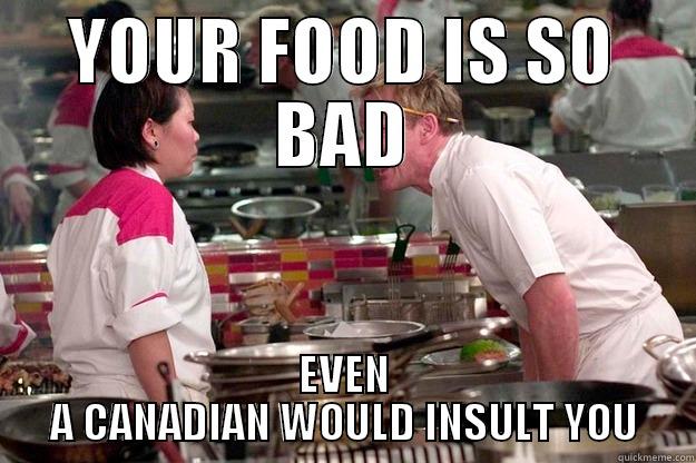 YOUR FOOD IS SO BAD EVEN A CANADIAN WOULD INSULT YOU Gordon Ramsay