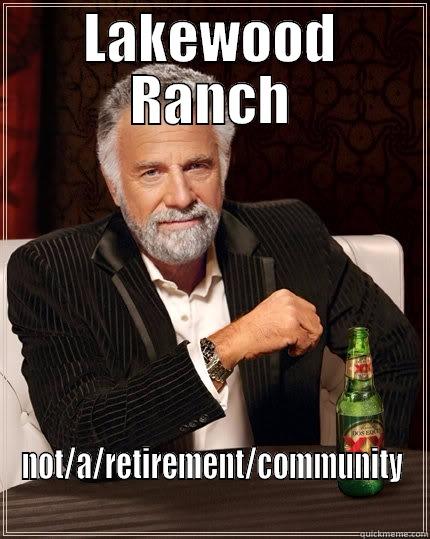 LAKEWOOD RANCH NOT/A/RETIREMENT/COMMUNITY The Most Interesting Man In The World