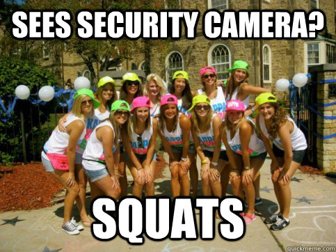 Sees Security Camera? SQUATS - Sees Security Camera? SQUATS  Scumbag Sorority Squat