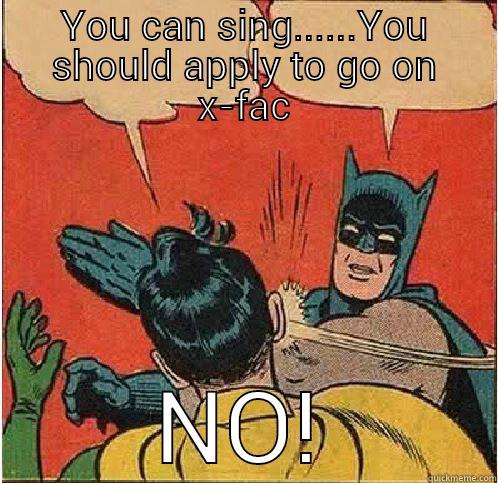YOU CAN SING......YOU SHOULD APPLY TO GO ON X-FAC NO! Batman Slapping Robin