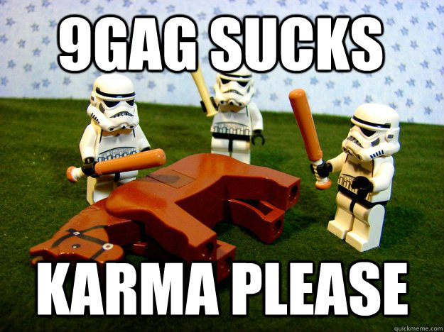 9gag sucks karma please  Beating Dead Horse Stormtroopers