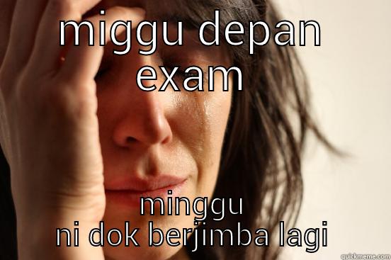 MIGGU DEPAN EXAM MINGGU NI DOK BERJIMBA LAGI First World Problems