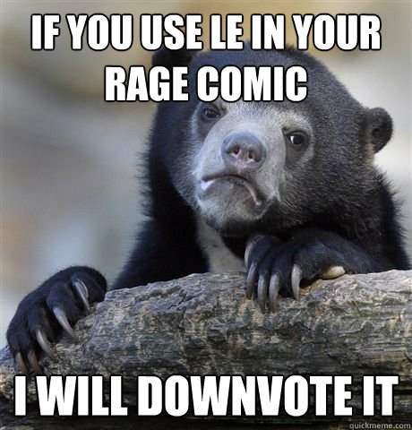 If you use le in your rage comic i will downvote it - If you use le in your rage comic i will downvote it  Misc
