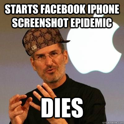 Starts Facebook iPhone  screenshot epidemic Dies  Scumbag Steve Jobs