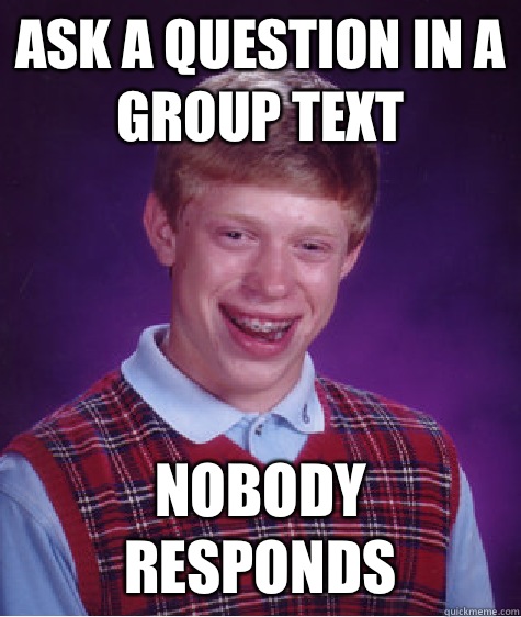 Ask a question in a group text Nobody responds   Bad Luck Brian