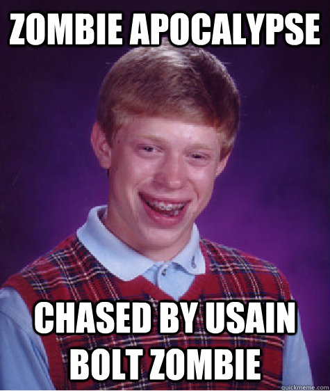 ZOMBIE APOCALYPSE chased by usain bolt zombie  Bad Luck Brian