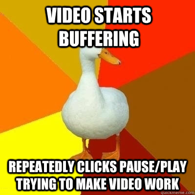 Video starts buffering repeatedly clicks pause/play trying to make video work  Technologically Impaired Duck