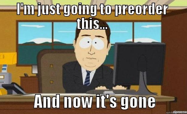 I'M JUST GOING TO PREORDER THIS...             AND NOW IT'S GONE          aaaand its gone