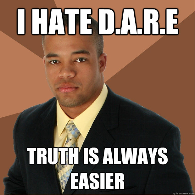 I hate D.A.R.E Truth is always easier - I hate D.A.R.E Truth is always easier  Successful Black Man