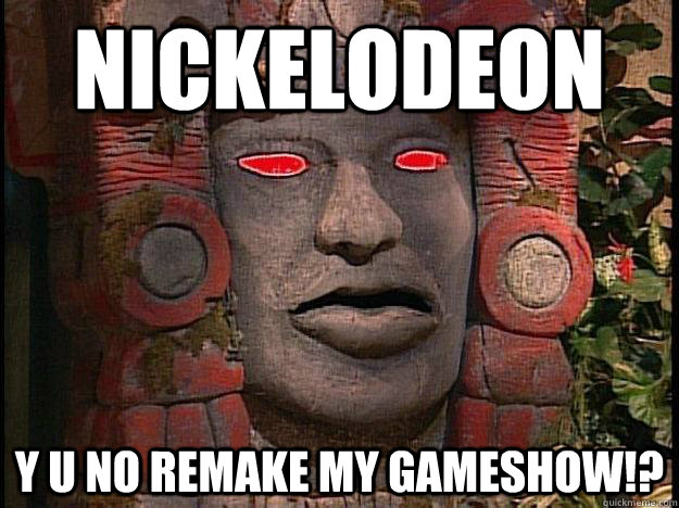 NICKELODEON Y u no remake my gameshow!?  Y U No Olmec