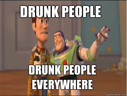 Drunk people Drunk people everywhere  woody and buzz