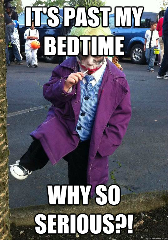 it's past my bedtime why so serious?!  Joker kid