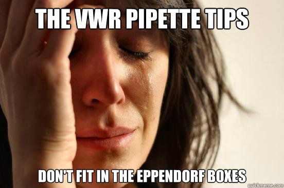 The VWR pipette tips Don't fit in the Eppendorf boxes - The VWR pipette tips Don't fit in the Eppendorf boxes  First World Problems