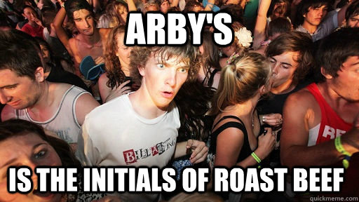 ARBY'S IS THE INITIALS OF ROAST BEEF   Sudden Clarity Clarence
