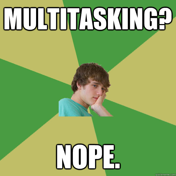 Multitasking? Nope.  ADHD Kid