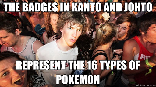 THE BADGES IN KANTO AND JOHTO REPRESENT THE 16 TYPES OF POKEMON  Sudden Clarity Clarence