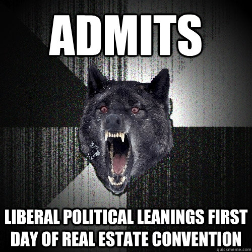 Admits liberal political leanings first day of real estate convention  Insanity Wolf