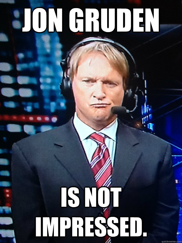 Jon Gruden Is not impressed. - Jon Gruden Is not impressed.  Misc