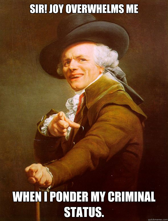 Sir! Joy overwhelms me  when I ponder my criminal status.  Caption 3 goes here  Joseph Ducreux