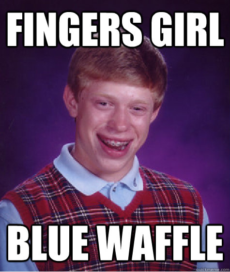 fingers girl blue waffle  Bad Luck Brian